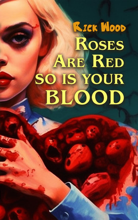 Roses Are Red So Is Your Blood by Rick Wood 9781916705173