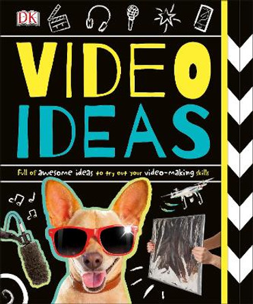 Video Ideas: Full of Awesome Ideas to try out your Video-making Skills by DK