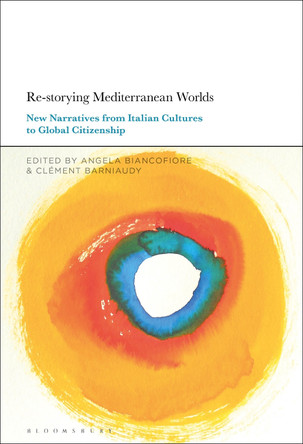 Re-storying Mediterranean Worlds: New Narratives from Italian Cultures to Global Citizenship by Professor or Dr. Angela Biancofiore 9781501378973
