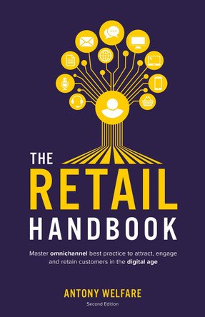 The Retail Handbook: Master omnichannel best practice to attract, engage and retain customers in the digital age by Antony Welfare 9781781332153