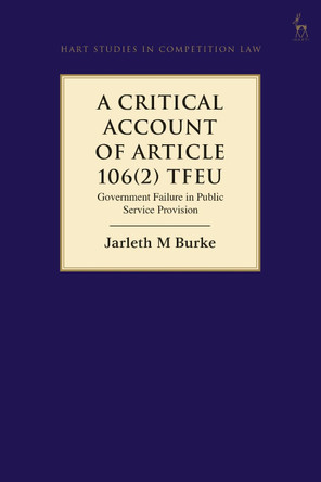 A Critical Account of Article 106(2) TFEU: Government Failure in Public Service Provision by Jarleth Burke 9781509940226