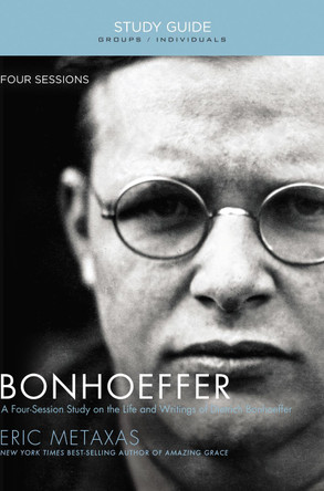 Bonhoeffer Study Guide: The Life and Writings of Dietrich Bonhoeffer by Eric Metaxas 9781595555885