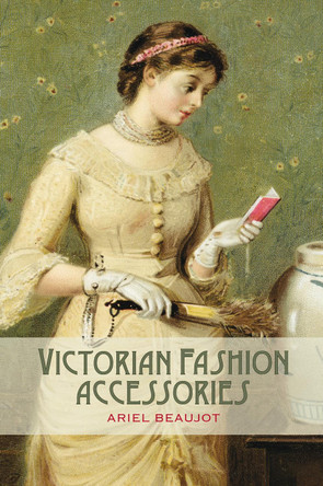 Victorian Fashion Accessories by Ariel Beaujot 9781847886835