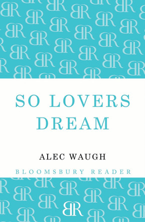 So Lovers Dream by Alec Waugh 9781448201075