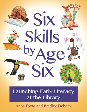 Six Skills by Age Six: Launching Early Literacy at the Library by Anna Foote 9781610698993