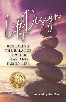 Life By Design: Restoring the Balance of Work, Play, and Family Life by Kim Ward 9781959608325