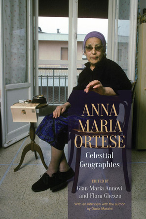 Anna Maria Ortese: Celestial Geographies by Gian Maria Annovi 9781442649002