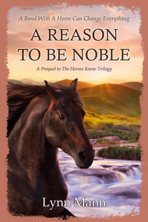 A Reason To Be Noble: A Prequel to The Horses Know Trilogy by Lynn Mann 9781916172166