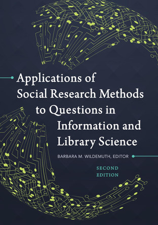 Applications of Social Research Methods to Questions in Information and Library Science, 2nd Edition by Barbara M. Wildemuth 9781440839047