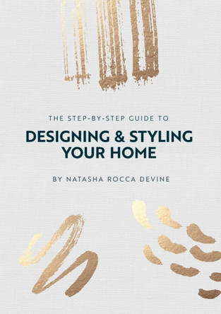 The Step by Step Guide toDesigning and Sstyling Your Home by Natasha Rocca Devine 9781915502186