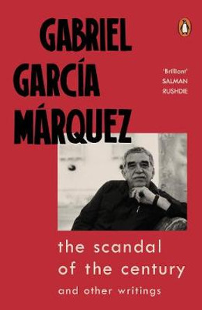 The Scandal of the Century: and Other Writings by Gabriel Garcia Marquez