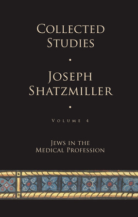 Collected Studies: Jewish Doctors in the Middle Ages by Joseph Shatzmiller 9798887193724