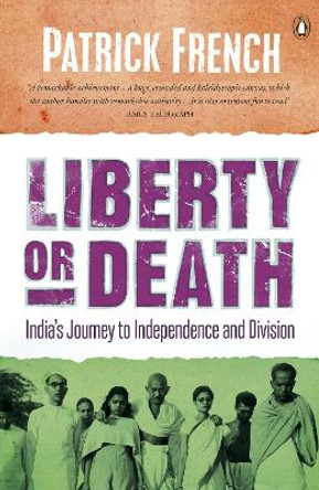 Liberty or Death: India's Journey to Independence and Division by Patrick French