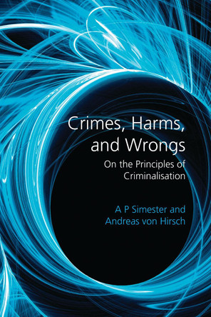 Crimes, Harms, and Wrongs: On the Principles of Criminalisation by A. P. Simester 9781849466998