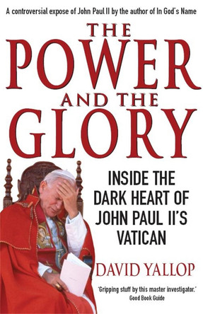 The Power and The Glory: Inside the Dark Heart of John Paul II's Vatican by David A. Yallop 9781845296735