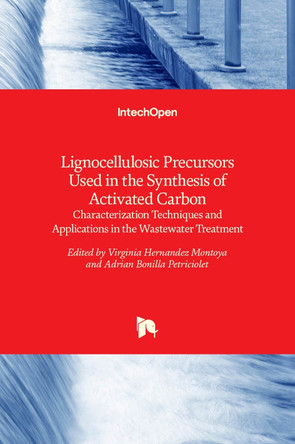Lignocellulosic Precursors Used in the Synthesis of Activated Carbon: Characterization Techniques and Applications in the Wastewater Treatment by Virginia Hernández Montoya 9789535101970