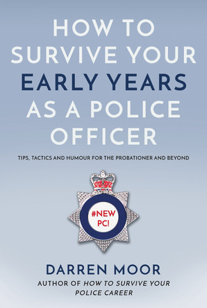 How To Survive Your Early Years As A Police Officer: Tips, Tactics and Humour for the Probationer and Beyond by Darren Moor 9781803130439