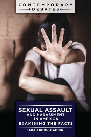 Sexual Assault and Harassment in America: Examining the Facts by Sarah Koon-Magnin 9781440876554