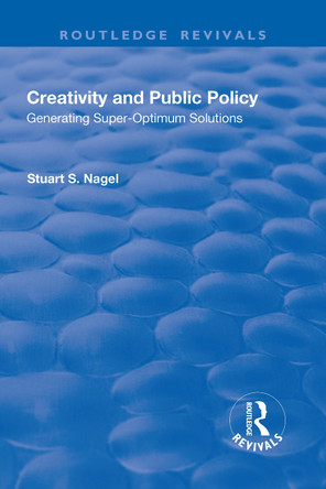 Creativity and Public Policy: Generating Super-optimum Solutions: Generating Super-optimum Solutions by Stuart S Nagel 9781138719507