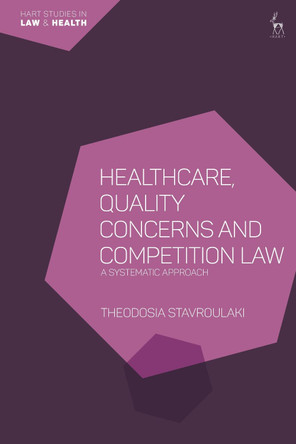 Healthcare, Quality Concerns and Competition Law: A Systematic Approach by Dr Theodosia Stavroulaki 9781509943340