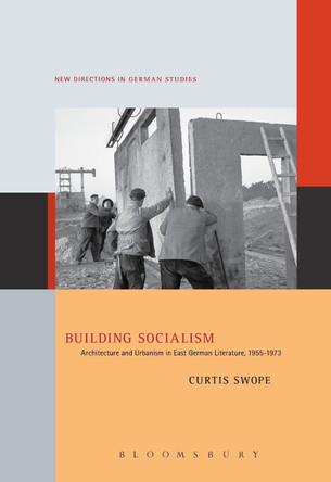 Building Socialism: Architecture and Urbanism in East German Literature, 1955-1973 by Curtis Swope 9781501351778