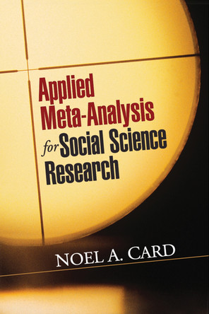 Applied Meta-Analysis for Social Science Research by Noel A. Card 9781462525003