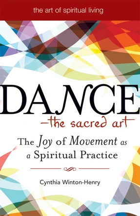 Dance - the Sacred Art: The Joy of Movement as a Spiritual Practice by Cynthia Winton-Henry 9781594732683