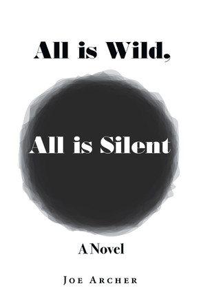 All is Wild, All is Silent: A Novel by Joe Archer 9781789634020