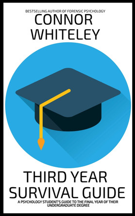 Third Year Survival Guide: A Psychology Student's Guide To The Final Year Of Their Undergraduate Degree by Connor Whiteley 9781916847613