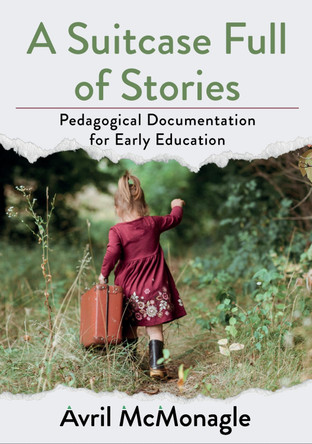 A Suitcase Full of Stories: Pedagogical Documentation for Early Education by Avril McMonagle 9781915502742