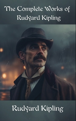 The Complete Works of Rudyard Kipling by Rudyard Kipling 9789358480580