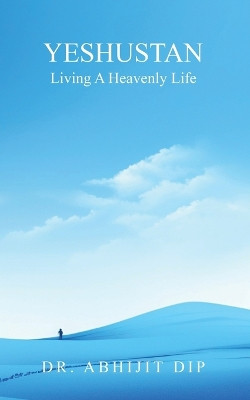 Yeshustan  Living A Heavenly Life by Dr Abhijit Dip 9789359890197