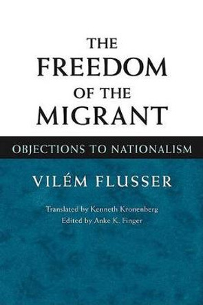 The Freedom of Migrant: OBJECTIONS TO NATIONALISM by Vilem Flusser