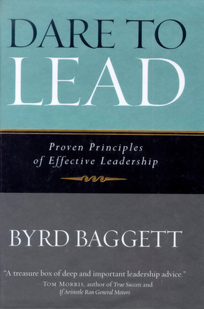 Dare to Lead: Proven Principles of Effective Leadership by Byrd Baggett 9781581824261