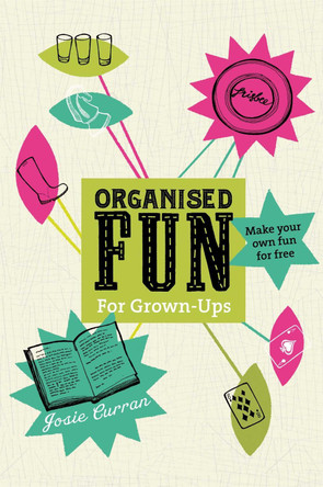 Organised Fun for Grown-Ups: Make your own fun for free by Josie Curran 9781447262725