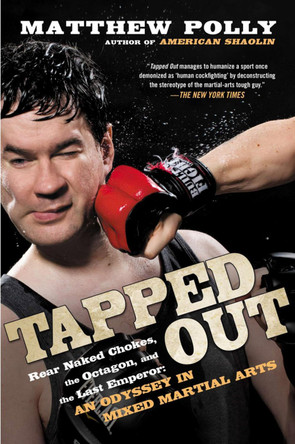 Tapped Out: Rear Naked Chokes, the Octagon and the Last Emperor: An Odyssey in Mixed Martial Arts by Matthew Polly 9781592406197