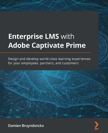 Learning Adobe Captivate Prime LMS: Design and develop world-class learning experiences for your employees, partners, and customers by Damien Bruyndonckx 9781801073837