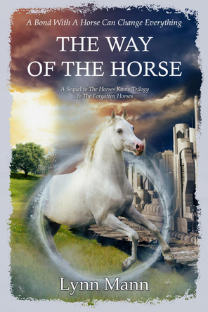 The Way Of The Horse: A Sequel to The Horses Know Trilogy & The Forgotten Horses by Lynn Mann 9781739831486