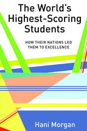 The World's Highest-Scoring Students: How Their Nations Led Them to Excellence by Hani Morgan 9781433151439