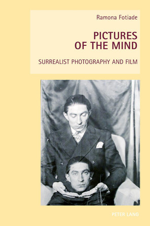 Pictures of the Mind: Surrealist Photography and Film by Ramona Fotiade 9783039111299