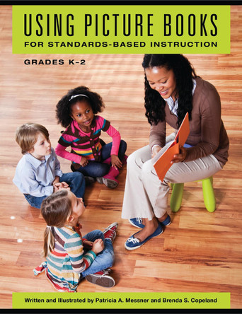 Using Picture Books for Standards-Based Instruction, Grades K-2 by Patricia A. Messner 9781440841330