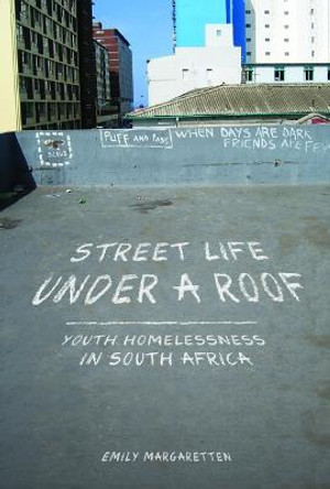 Street Life under a Roof: Youth Homelessness in South Africa by Emily Margaretten