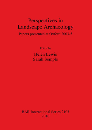 Perspectives in Landscape Archaeology Papers presented at Oxford 2003-5: Papers presented at Oxford 2003-5 by Helen Lewis 9781407305790