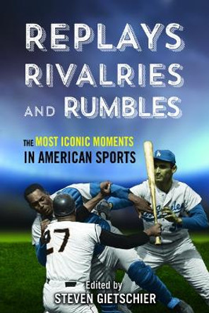 Replays, Rivalries, and Rumbles: The Most Iconic Moments in American Sports by Steven Gietschier