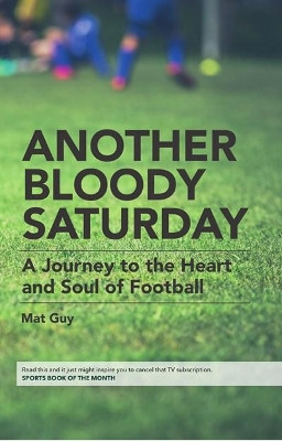 Another Bloody Saturday: A Journey to the Heart and Soul of Football by Mat Guy 9781910745724