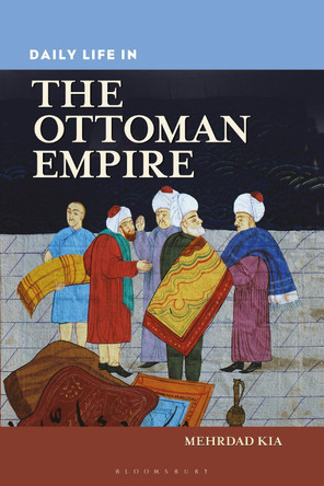 Daily Life in the Ottoman Empire by Mehrdad Kia 9798765115909