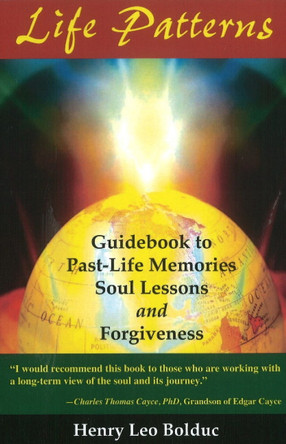 Life Patterns: Guidebook to Past-Life Memories -- Soul Lessons & Foregiveness by Henry Leo Bolduc 9781929661046