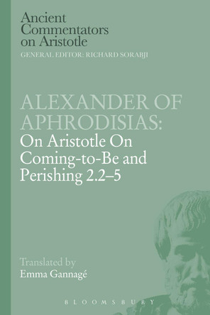 Alexander of Aphrodisias: On Aristotle On Coming to be and Perishing 2.2-5 by of Aphrodisias Alexander 9781472557742
