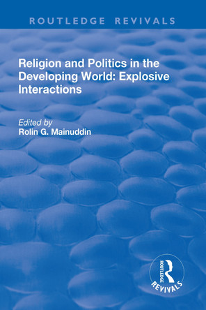 Religion and Politics in the Developing World: Explosive Interactions: Explosive Interactions by Rolin Mainuddin 9781138727267