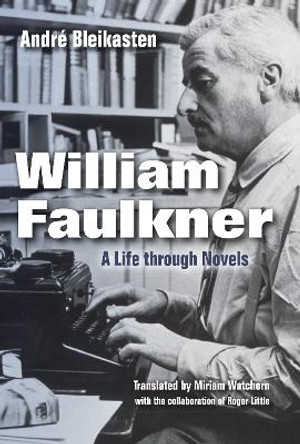 William Faulkner: A Life through Novels by Andre Bleikasten